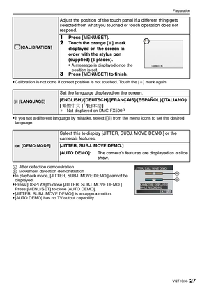 Page 2727VQT1Q36
Preparation
Calibration is not done if correct position is not touched. Touch the [i] mark again.
If you set a different language by mistake, select [~] from the menu icons to set the desired 
language.
AJitter detection demonstration
BMovement detection demonstration
In playback mode, [JITTER, SUBJ. MOVE DEMO.] cannot be 
displayed.
Press [DISPLAY] to close [JITTER, SUBJ. MOVE DEMO.]. 
Press [MENU/SET] to close [AUTO DEMO].
[JITTER, SUBJ. MOVE DEMO.] is an approximation.[AUTO DEMO] has no TV...