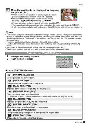 Page 3737VQT1Q36
Basic
Note
This camera complies with the DCF standard “Design rule for Camera File system” established 
by JEITA “Japan Electronics and Information Technology Industries Association” and with Exif 
“Exchangeable Image File Format”. Files which do not comply with the DCF standard cannot 
be played back.
The more a picture is enlarged, the more its quality deteriorates.The lens barrel retracts about 15 seconds after switching from [REC] mode to [PLAYBACK] 
mode.
If you want to save the enlarged...