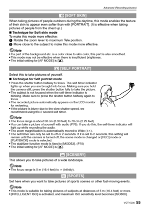 Page 5555VQT1Q36
Advanced (Recording pictures)
When taking pictures of people outdoors during the daytime, this mode enables the texture 
of their skin to appear even softer than with [PORTRAIT]. (It is effective when taking 
pictures of people from the chest up.)
∫Technique for Soft skin mode
To make this mode more effective:
1Rotate the zoom lever to maximum Tele position.
2Move close to the subject to make this mode more effective.
Note

If a part of the background etc. is a color close to skin color, this...