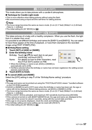 Page 5757VQT1Q36
Advanced (Recording pictures)
This mode allows you to take pictures with a candle-lit atmosphere.
∫Technique for Candle Light mode

This is more effective when taking pictures without using the flash.We recommend using a tripod and the self-timer for taking pictures.
Note
The focus range becomes the same as macro mode. [5 cm (0.17 feet) (Wide)/1 m (3.28 feet) 
(Tele) to ¶ (infinity)]
The initial setting for [AF MODE] is [š].
This takes pictures of a baby with a healthy complexion. When you use...
