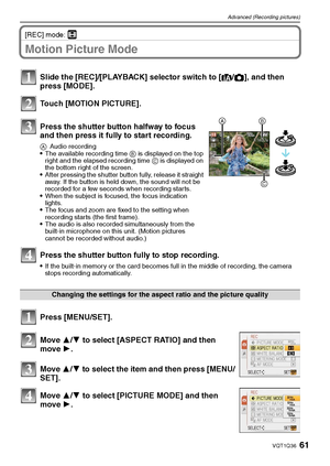 Page 6161VQT1Q36
Advanced (Recording pictures)
[REC] mode: n
Motion Picture Mode
Move 3/4 to select [PICTURE MODE] and then 
move 1. Slide the [REC]/[PLAYBACK] selector switch to [¦/!], and then 
press [MODE].
Touch [MOTION PICTURE].
Press the shutter button halfway to focus 
and then press it fully to start recording.
AAudio recordingThe available recording time B is displayed on the top 
right and the elapsed recording time C is displayed on 
the bottom right of the screen.
After pressing the shutter button...