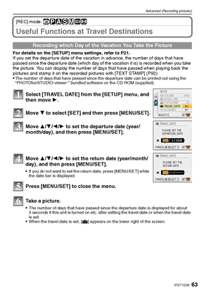 Page 6363VQT1Q36
Advanced (Recording pictures)
[REC] mode: ñ³±´²¿n
Useful Functions at Travel Destinations
For details on the [SETUP] menu settings, refer to P21.
If you set the departure date of the vacation in advance, the number of days that have 
passed since the departure date (which day of the vacation it is) is recorded when you take 
the picture. You can display the number of days that have passed when playing back the 
pictures and stamp it on the recorded pictures with [TEXT STAMP] (P92).

The number...