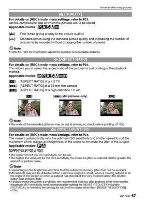 Page 6767VQT1Q36
Advanced (Recording pictures)
For details on [REC] mode menu settings, refer to P21.
Set the compression rate at which the pictures are to be stored.
Applicable modes:
 ³±´²¿
Note
Refer to P124 for information about the number of recordable pictures.
For details on [REC] mode menu settings, refer to P21.
This allows you to select the aspect ratio of the pictures to suit printing or the playback 
method.
Applicable modes: 
ñ³±´²¿n
Note
The ends of the recorded pictures may be cut at printing so...