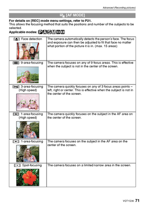 Page 7171VQT1Q36
Advanced (Recording pictures)
For details on [REC] mode menu settings, refer to P21.
This allows the focusing method that suits the positions and number of the subjects to be 
selected.
Applicable modes: 
³±´²¿n
 [AF MODE]
[š]: Face  detection The camera automatically detects the person’s face. The focus 
and exposure can then be adjusted to fit that face no matter 
what portion of the picture it is in. (max. 15 areas)
[•]: 9-area-focusing The camera focuses on any of 9 focus areas. This is...