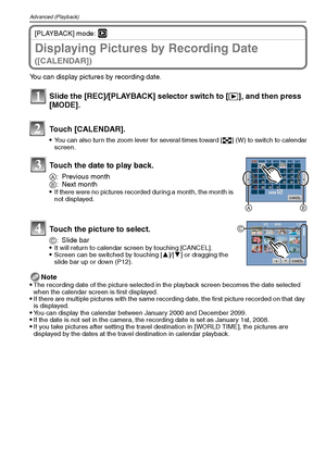 Page 80VQT1Q3680
Advanced (Playback)
[PLAYBACK] mode: ¸
Displaying Pictures by Recording Date 
([CALENDAR])
You can display pictures by recording date.
Note

The recording date of the picture selected in the playback screen becomes the date selected 
when the calendar screen is first displayed.
If there are multiple pictures with the same recording date, the first picture recorded on that day 
is displayed.
You can display the calendar between January 2000 and December 2099.If the date is not set in the camera,...