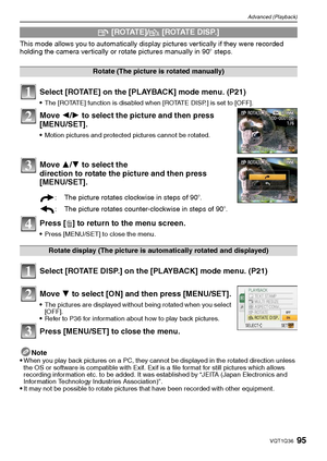 Page 9595VQT1Q36
Advanced (Playback)
This mode allows you to automatically display pictures vertically if they were recorded 
holding the camera vertically or rotate pictures manually in 90o steps.
Select [ROTATE] on the [PLAYBACK] mode menu. (P21)
The [ROTATE] function is disabled when [ROTATE DISP.] is set to [OFF].
Move 2/1 to select the picture and then press 
[MENU/SET].
Motion pictures and protected pictures cannot be rotated.
Move 3/4 to select the 
direction to rotate the picture and then press...