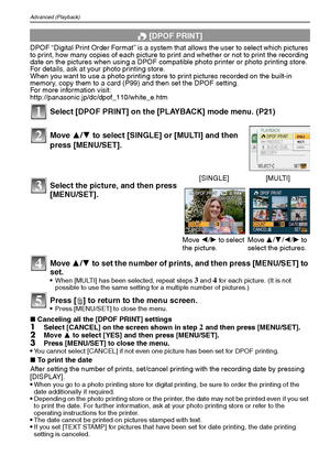 Page 96VQT1Q3696
Advanced (Playback)
DPOF “Digital Print Order Format” is a system that allows the user to select which pictures 
to print, how many copies of each picture to print and whether or not to print the recording 
date on the pictures when using a DPOF compatible photo printer or photo printing store. 
For details, ask at your photo printing store.
When you want to use a photo printing store to print pictures recorded on the built-in 
memory, copy them to a card (P99) and then set the DPOF setting....