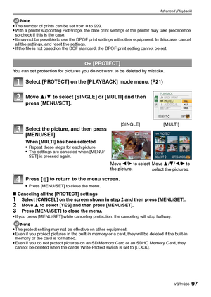 Page 9797VQT1Q36
Advanced (Playback)
Note
The number of prints can be set from 0 to 999.With a printer supporting PictBridge, the date print settings of the printer may take precedence 
so check if this is the case.
It may not be possible to use the DPOF print settings with other equipment. In this case, cancel 
all the settings, and reset the settings.
If the file is not based on the DCF standard, the DPOF print setting cannot be set.
You can set protection for pictures you do not want to be deleted by...