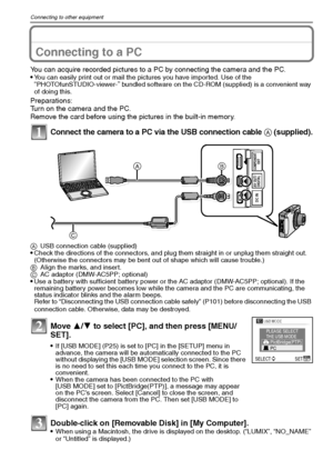 Page 100VQT1Q36100
Connecting to other equipment
Connecting to other equipmentConnecting to a PC
You can acquire recorded pictures to a PC by connecting the camera and the PC.
You can easily print out or mail the pictures you have imported. Use of the “PHOTOfunSTUDIO-viewer-” bundled software on the CD-ROM (supplied) is a convenient way 
of doing this.
Preparations:
Turn on the camera and the PC.
Remove the card before using the pictures in the built-in memory.
Connect the camera to a PC via the USB connection...