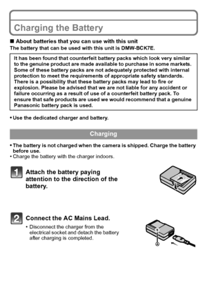 Page 14VQT3G26 (ENG)14
PreparationCharging the Battery
∫About batteries that you can use with this unitThe battery that can be used with this unit is DMW-BCK7E.
•Use the dedicated charger and battery.
•The battery is not charged when the camera is shipped. Charge the battery 
before use.
•Charge the battery with the charger indoors.It has been found that counterfeit battery packs which look very similar 
to the genuine product are made available to purchase in some markets. 
Some of these battery packs are not...