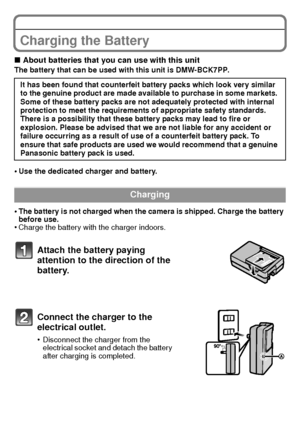 Page 14VQT3G16 (ENG)14
PreparationCharging the Battery
∫About batteries that you can use with this unitThe battery that can be used with this unit is DMW-BCK7PP.
•Use the dedicated charger and battery.
•The battery is not charged when the camera is shipped. Charge the battery 
before use.
•Charge the battery with the charger indoors.It has been found that counterfeit battery packs which look very similar 
to the genuine product are made available to purchase in some markets. 
Some of these battery packs are not...