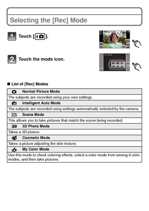 Page 1919(ENG) VQT3G16
BasicSelecting the [Rec] Mode
∫List of [Rec] Modes
Touch [ ].
Touch the mode icon.
!Normal Picture Mode
The subjects are recorded using your own settings.
¦Intelligent Auto Mode
The subjects are recorded using settings automatically selected by the camera.
ÛScene Mode
This allows you to take pictures that match the scene being recorded.
3D Photo Mode
Takes a 3D picture.
Cosmetic Mode
Takes a picture adjusting the skin texture.
My Color Mode
Use this mode to check coloring effects, select...