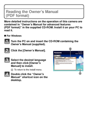 Page 2525(ENG) VQT3G16
Reading the Owner’s Manual 
(PDF format)
More detailed instructions on the operation of this camera are 
contained in “Owner’s Manual for advanced features 
(PDF format)” in the supplied CD-ROM. Install it on your PC to 
read it.
∫For Windows
Turn the PC on and insert the CD-ROM containing the 
Owner’s Manual (supplied).
Click the [Owner’s Manual].
Select the desired language 
and then click [Owner’s 
Manual] to install.
A To return to the install menu.
Double click the “Owner’s 
Manual”...