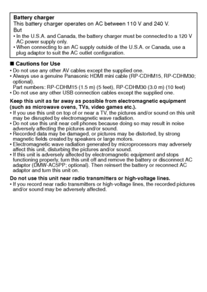 Page 6VQT3G16 (ENG)6
∫Cautions for UseDo not use any other AV cables except the supplied one.
 Always use a genuine Panasonic HDMI mini cable (RP-CDHM15, RP-CDHM30; 
optional).
Part numbers: RP-CDHM15 (1.5 m) (5 feet), RP-CDHM30 (3.0 m) (10 feet)
 Do not use any other USB connection cables except the supplied one.
Keep this unit as far away as possible from electromagnetic equipment 
(such as microwave ovens, TVs, video games etc.).
 If you use this unit on top of or near a TV, the pictures and/or sound on...