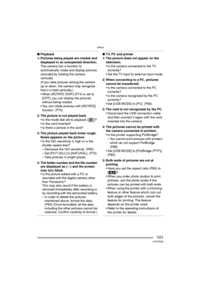 Page 101Others
101VQT0R26
∫Playback
1: Pictures being played are rotated and 
displayed in an unexpected direction.
The camera has a function to 
automatically rotate and display pictures 
recorded by holding the camera 
vertically.
(If you take pictures aiming the camera 
up or down, the camera may recognize 
that it is held vertically.)
 When [ROTATE DISP.] (P74) is set to 
[OFF], you can display the pictures 
without being rotated.
 You can rotate pictures with [ROTATE] 
function. (P75)
2: The picture is...