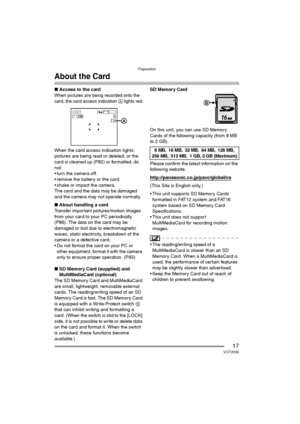 Page 17Preparation
17VQT0R26
About the Card
∫Access to the card
When pictures are being recorded onto the 
card, the card access indication A lights red.
When the card access indication lights, 
pictures are being read or deleted, or the 
card is cleaned up (P82) or formatted, do 
not:
 turn the camera off.
 remove the battery or the card.
 shake or impact the camera.
The card and the data may be damaged 
and the camera may not operate normally.
∫About handling a card
Transfer important pictures/motion...