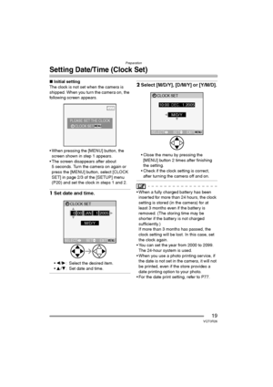 Page 19Preparation
19VQT0R26
Setting Date/Time (Clock Set)
∫Initial setting
The clock is not set when the camera is 
shipped. When you turn the camera on, the 
following screen appears.
 When pressing the [MENU] button, the 
screen shown in step 1 appears.
 The screen disappears after about 
5 seconds. Turn the camera on again or 
press the [MENU] button, select [CLOCK 
SET] in page 2/3 of the [SETUP] menu 
(P20) and set the clock in steps 1 and 2.
1Set date and time.
2/1: Select the desired item.
3/4: Set...