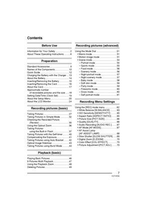 Page 77VQT0R26
Contents
Before Use
Information for Your Safety ....................... 2
About These Operating Instructions ......... 6
Preparation
Standard Accessories ............................... 9
Names of the Components ..................... 10
Quick Guide ............................................ 12
Charging the Battery with the Charger ... 13
About the Battery .................................... 14
Inserting/Removing the Battery .............. 15
Inserting/Removing the Card .................. 16...