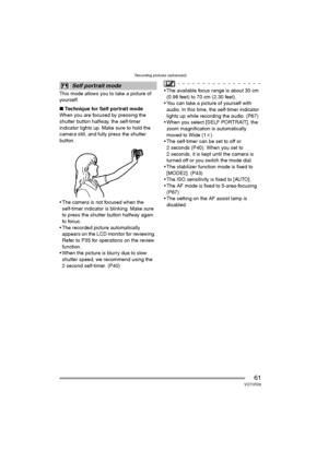 Page 61Recording pictures (advanced)
61VQT0R26
This mode allows you to take a picture of 
yourself.
∫Technique for Self portrait mode
When you are focused by pressing the 
shutter button halfway, the self-timer 
indicator lights up. Make sure to hold the 
camera still, and fully press the shutter 
button.
 The camera is not focused when the 
self-timer indicator is blinking. Make sure 
to press the shutter button halfway again 
to focus.
 The recorded picture automatically 
appears on the LCD monitor for...