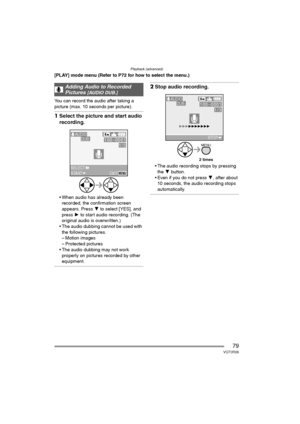 Page 79Playback (advanced)
79VQT0R26
[PLAY] mode menu (Refer to P72 for how to select the menu.)
You can record the audio after taking a 
picture (max. 10 seconds per picture). 
1Select the picture and start audio 
recording.
 When audio has already been 
recorded, the confirmation screen 
appears. Press 4 to select [YES], and 
press 1 to start audio recording. (The 
original audio is overwritten.)
 The audio dubbing cannot be used with 
the following pictures.
– Motion images
– Protected pictures
 The audio...