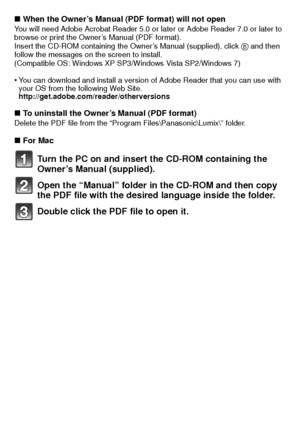 Page 3333(ENG) VQT3S29
∫When the Owner’s Manual (PDF format) will not openYou will need Adobe Acrobat Reader 5.0 or later or Adobe Reader 7.0 or later to 
browse or print the Owner’s Manual (PDF format).
Insert the CD-ROM containing the Owner’s Manual (supplied), click B and then 
follow the messages on the screen to install.
(Compatible OS: Windows XP SP3/ Windows Vista SP2/Windows 7)
•You can download and install a version of Adobe Reader that you can use with 
your OS from the following Web Site....