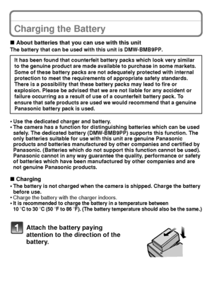 Page 12VQT2U38 (ENG)12
PreparationCharging the Battery
∫About batteries that you can use with this unitThe battery that can be used with this unit is DMW-BMB9PP.
•Use the dedicated charger and battery.•The camera has a function for distinguishing batteries which can be used 
safely. The dedicated battery (DMW-BMB9PP) supports this function. The 
only batteries suitable for use with this unit are genuine Panasonic 
products and batteries manufactured by other companies and certified by 
Panasonic. (Batteries...