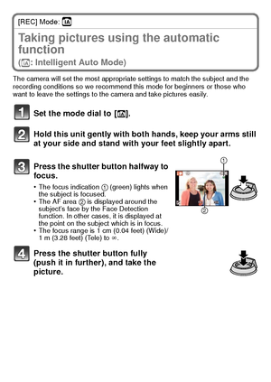 Page 2121(ENG) VQT2U38
[REC] Mode: ñ
Taking pictures using the automatic 
function 
(ñ : Intelligent Auto Mode)
The camera will set the most appropriate settings to match the subject and the 
recording conditions so we recommend this mode for beginners or those who 
want to leave the settings to the camera and take pictures easily.
Set the mode dial to  [ ñ].
Hold this unit gently with both hands, keep your arms still 
at your side and stand with your feet slightly apart.
Press the shutter button halfway to...