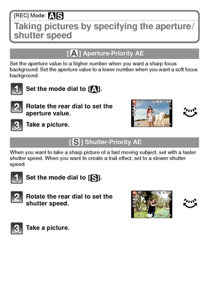 Page 26VQT2U38 (ENG)26
[REC] Mode: 
Taking pictures by specifying the aperture /
shutter speed
Set the aperture value to a higher number when you want a sharp focus 
background. Set the aperture value to a lower number when you want a soft focus 
background.
Set the mode dial to  [ ].
Rotate the rear dial to set the 
aperture value.
Take a picture.
When you want to take a sharp picture of a fast moving subject, set with a faster 
shutter speed. When you want to create a trail effect, set to a slower shutter...