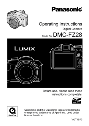 Page 1VQT1S73
Before use, please read theseinstructions completely.
QuickTime and the QuickTime logo are trademarks 
or registered trademarks of Apple Inc., used under 
license therefrom.
Operating Instructions
Digital Camera
Model No. DMC-FZ28
Downloaded From camera-usermanual.com Panasonic Manuals 