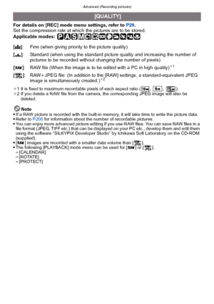 Page 118Advanced (Recording pictures)
- 118 -
For details on [REC] mode menu settings, refer to  P29.
Set the compression rate at which the pictures are to be stored.
Applicable modes:
 
¢ 1 It is fixed to maximum recordable pixels of each aspect ratio ( ,  , ).
¢ 2 If you delete a RAW file from the camera, the corresponding JPEG image will also be 
deleted.
Note
If a RAW picture is recorded with the built-in memory, it will take time to write the picture data.Refer to P206 for information about the number of...