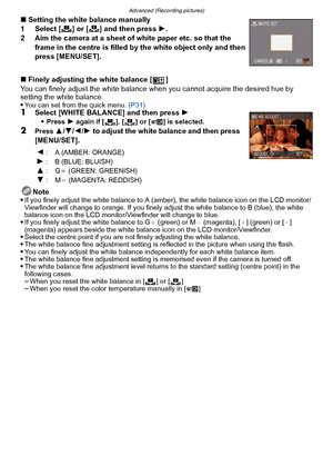 Page 122Advanced (Recording pictures)
- 122 -
∫Setting the white balance manually 
1 Select [ ] or [ ] and then press  1.
2 Aim the camera at a sheet of white paper etc. so that the 
frame in the centre is filled by the white object only and then 
press [MENU/SET].
∫ Finely adjusting the white balance [ ]
You can finely adjust the white balance when  you cannot acquire the desired hue by 
setting the white balance.

You can set from the quick menu.  (P31)1Select [WHITE BALANCE] and then press  1
Press  1 again...