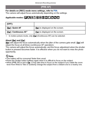 Page 129- 129 -
Advanced (Recording pictures)
For details on [REC] mode menu settings, refer to  P29.
The camera will adjust focus automatically depending on the settings.
Applicable modes: 
¢ In motion picture mode, only [ ] (Continuous AF) can be selected.
About [ ] and [ ]
[ ] will adjust the focus automatically when the jitter of the camera gets small. [ ] will 
adjust the focus at all times (continuous AF operation).
The camera will adjust the focus automatically, and the focus adjustment when the shutter...