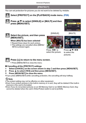 Page 160Advanced (Playback)
- 160 -
You can set protection for pictures you do not want to be deleted by mistake.
Select [PROTECT] on the [PLAYBACK] mode menu.  (P29)
Press [ ‚] to return to the menu screen.
Press [MENU/SET] to close the menu.
∫ Cancelling all the [PROTECT] settings
1 Select [CANCEL] on the screen shown in step 2 and then press [MENU/SET].
2 Press  3 to select [YES] and then press [MENU/SET].
3 Press [MENU/SET] to close the menu.

If you press [MENU/SET] while cancelling pr otection, the...