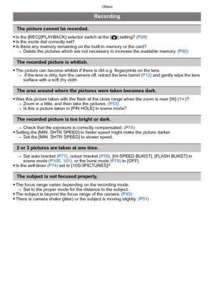 Page 196Others
- 196 -
Is the [REC]/[PLAYBACK] selector switch at the [!] setting?  (P28)Is the mode dial correctly set?Is there any memory remaining on the built-in memory or the card?
> Delete the pictures which are not necessary to increase the available memory.  (P60)
The picture can become whitish if there is dirt e.g. fingerprints on the lens.
>  If the lens is dirty, turn the camera off, retract the lens barrel  (P12) and gently wipe the lens 
surface with a soft dry cloth.
Was this picture taken with the...