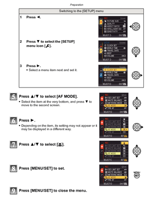 Page 30Preparation
- 30 -
Press [MENU/SET] to close the menu.
Switching to the [SETUP] menu
1 Press 2.
2 Press  4 to select the [SETUP] 
menu icon [ ].
3 Press  1.

Select a menu item next and set it.
Press  3/4 to select [AF MODE].
Select the item at the very bottom, and press  4 to 
move to the second screen.
Press  1.
Depending on the item, its setting may not appear or it 
may be displayed in a different way.
Press 3/4 to select [ š].
Press [MENU/SET] to set.
Downloaded From camera-usermanual.com Panasonic...