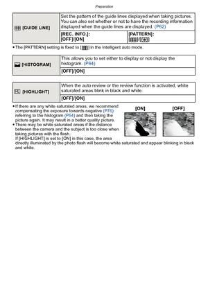 Page 34Preparation
- 34 -
The [PATTERN] setting is fixed to [ ] in the Intelligent auto mode.
If there are any white saturated areas, we recommend 
compensating the exposure towards negative (P76) 
referring to the histogram  (P64) and then taking the 
picture again. It may result in a better quality picture.
There may be white saturated areas if the distance 
between the camera and the subject is too close when 
taking pictures with the flash. 
If [HIGHLIGHT] is set to [ON] in this case, the area 
directly...