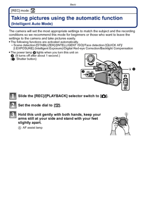 Page 43- 43 -
Basic
[REC] mode: ñ
BasicTaking pictures using the automatic function 
(Intelligent Auto Mode)
The camera will set the most appropriate settings to match the subject and the recording 
conditions so we recommend this mode for beginners or those who want to leave the 
settings to the camera and take pictures easily.

The following functions are activated automatically.–Scene detection /[STABILIZER] /[INTELLIGENT ISO]/ Face detection / [QUICK AF]/
[I.EXPOSURE] (Intelligent Exposure)/ Digital Red-eye...