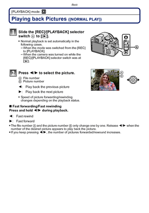 Page 56Basic
- 56 -
[PLAYBACK] mode: ¸
Playing back Pictures ([NORMAL PLAY])
Press 2/1 to select the picture.
A File number
B Picture number
Speed of picture fo rwarding/rewinding 
changes depending on the playback status.
∫ Fast forwarding/Fast rewinding
Press and hold  2/1  during playback.

The file number  A and the picture number  B only change one by one. Release  2/1 when the 
number of the desired picture appears to play back the picture.
If you keep pressing  2/1, the number of pictures...