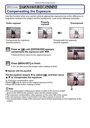 Page 76Advanced (Recording pictures)
- 76 -
[REC] mode: 
Compensating the Exposure
Use this function when you cannot achieve appropriate exposure due to the difference in 
brightness between the subject and the background. Look at the following examples.
∫ Operate with the joystick
Tilt the joystick toward  2 to select [È], and then move 
3/ 4 to compensate the exposure.
A Exposure compensation valueSelect [ È] only to return to the original exposure (0 EV).Press the shutter button halfway to finish.
Note
EV is...