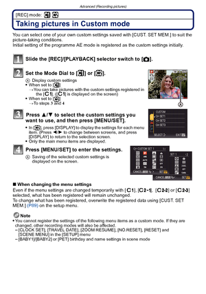 Page 90Advanced (Recording pictures)
- 90 -
[REC] mode: 
Taking pictures in Custom mode
You can select one of your own custom settings saved with [CUST. SET MEM.] to suit the 
picture-taking conditions.
Initial setting of the programme AE mode is registered as the custom settings initially.
Slide the [REC]/[PLAYBACK] selector switch to [ !].
Set the Mode Dial to [ ] or [ ].
A Display custom settingsWhen set to [ ]
>You can take pictures with the custom settings registered in 
the [ ]. ([ ] is displayed on the...