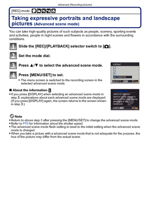 Page 91- 91 -
Advanced (Recording pictures)
[REC] mode: 
Taking expressive portraits and landscape 
pictures 
(Advanced scene mode)
You can take high-quality pictures of such subjects as people, scenery, sporting events 
and activities, people in night scenes and fl owers in accordance with the surrounding 
conditions.
Slide the [REC]/[PLAYBACK] selector switch to [ !].
Set the mode dial.
Press  3/4 to select the advanced scene mode.
Press [MENU/SET] to set.
The menu screen is switched to the recording screen...