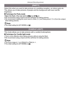 Page 97- 97 -
Advanced (Recording pictures)
Select this when you want to take pictures at a wedding reception, an indoor party etc. 
This allows you to take pictures of people and the background with near real-life 
brightness.
∫Technique for Party mode

Open the flash. (You can set to [ ] or [ ].)We recommend using a tripod and the self-timer for taking pictures.We recommend rotating the zoom lever to Wide (1 k) and being about 1.5 m from the subject 
when taking pictures.
Note
The initial setting for [AF...