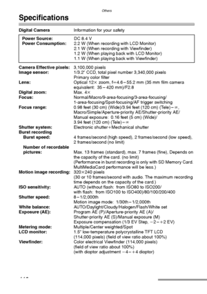 Page 112Others
112
Specifications
Digital CameraInformation for your safety 
Camera Effective pixels:3,100,000 pixels
Image sensor:1/3.2q CCD, total pixel number 3,340,000 pixels
Primary color filter
Lens:Optical 12k zoom, fl4.6 – 55.2 mm (35 mm film camera 
equivalent: 35 – 420 mm)/F2.8
Digital zoom:Max. 4k
Focus:Normal/Macro/9-area-focusing/3-area-focusing/
1-area-focusing/Spot-focusing/AF trigger switching
Focus range:0.98 feet (30 cm) (Wide)/3.94 feet (120 cm) (Tele) –¶,
Macro/Simple/Aperture-priority...