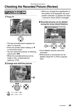 Page 39Recording pictures (basic)
39
Checking the Recorded Picture (Review)
1Press 4. 
 The last recorded picture appears for 
about 10 seconds.
 Press the shutter button halfway or 4 
to cancel the review.
 You can check the previous or following 
picture with 2/1.
 When the recorded pictures are too 
bright or dim, compensate the 
exposure. (P45)
2Enlarge and shift the picture. 
:1k>4k>8k
:8k>4k>1k When you change the magnification or 
the position to be displayed, the zoom 
position indication A...