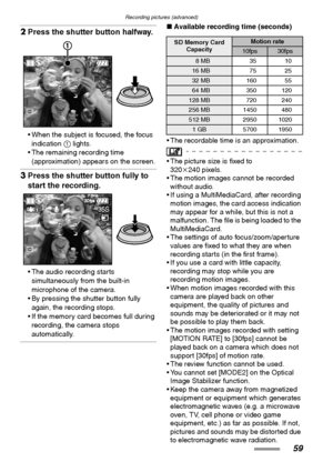 Page 59Recording pictures (advanced)
59
2Press the shutter button halfway. 
 When the subject is focused, the focus 
indication 1 lights.
 The remaining recording time 
(approximation) appears on the screen.
3Press the shutter button fully to 
start the recording. 
 The audio recording starts 
simultaneously from the built-in 
microphone of the camera.
 By pressing the shutter button fully 
again, the recording stops.
 If the memory card becomes full during 
recording, the camera stops 
automatically....