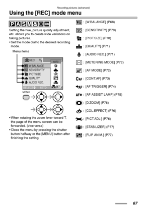 Page 67Recording pictures (advanced)
67
Using the [REC] mode menu
Setting the hue, picture quality adjustment, 
etc. allows you to create wide variations on 
taking pictures.
 Set the mode dial to the desired recording 
mode. 
 When rotating the zoom lever toward T, 
the page of the menu screen can be 
forwarded. (vice versa)
 Close the menu by pressing the shutter 
button halfway or the [MENU] button after 
finishing the setting.: [W.BALANCE] (P68)
: [SENSITIVITY] (P70)
: [PICT.SIZE] (P70)
: [QUALITY]...