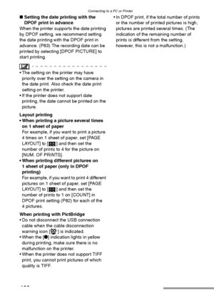 Page 100Connecting to a PC or Printer
100
∫Setting the date printing with the 
DPOF print in advance
When the printer supports the date printing 
by DPOF setting, we recommend setting 
the date printing with the DPOF print in 
advance. (P83) The recording date can be 
printed by selecting [DPOF PICTURE] to 
start printing.
 The setting on the printer may have 
priority over the setting on the camera in 
the date print. Also check the date print 
setting on the printer.
 If the printer does not support date...