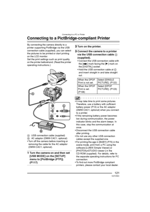 Page 121Connecting to a PC or Printer
121VQT0R81
Connecting to a PictBridge-compliant Printer
By connecting the camera directly to a 
printer supporting PictBridge via the USB 
connection cable (supplied), you can select 
the pictures to be printed or start printing 
on the LCD monitor.
Set the print settings such as print quality 
on the printer beforehand. (Read the printer 
operating instructions.)
A: USB connection cable (supplied)
B: AC adaptor (DMW-CAC1; optional)
 Turn off the camera before inserting or...