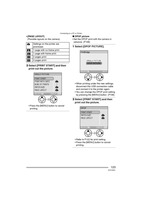 Page 123Connecting to a PC or Printer
123VQT0R81
[PAGE LAYOUT]
(Possible layouts on the camera)
3Select [PRINT START] and then 
print out the picture.
 Press the [MENU] button to cancel 
printing.
∫DPOF picture
 Set the DPOF print with the camera in 
advance. (P106)
1Select [DPOF PICTURE].
 When printing under the new settings, 
disconnect the USB connection cable 
and connect it to the printer again.
 You can change the DPOF print setting 
by pressing the [MENU] button. (P106)
2Select [PRINT START] and...