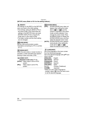 Page 24Preparation
24VQT0R81
[SETUP] menu (Refer to P21 for the setting method.)
[RESET]
The settings on the [REC] or the [SETUP] 
menu are reset to the initial settings.
 The birthday setting for [BABY] (P75) in 
the scene mode is also reset when the 
settings in the [SETUP] menu are reset. 
[ROTATE DISP.] (P104) in the [PLAY] 
mode menu is also reset to [ON].
 The folder number and the clock setting 
are not changed.
[USB MODE]
Set the USB communication system.
 Set before connecting to a PC or a printer....